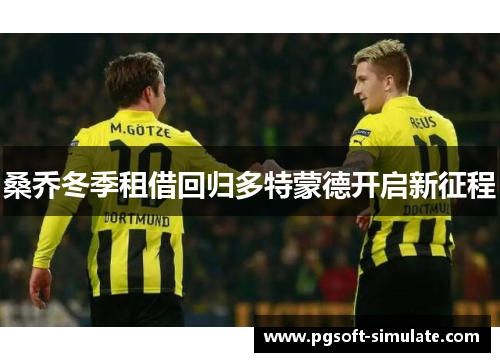 桑乔冬季租借回归多特蒙德开启新征程 桑乔冬季租借回归多特蒙德开启新征程