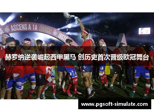 赫罗纳逆袭崛起西甲黑马 创历史首次晋级欧冠舞台 赫罗纳逆袭崛起西甲黑马 创历史首次晋级欧冠舞台